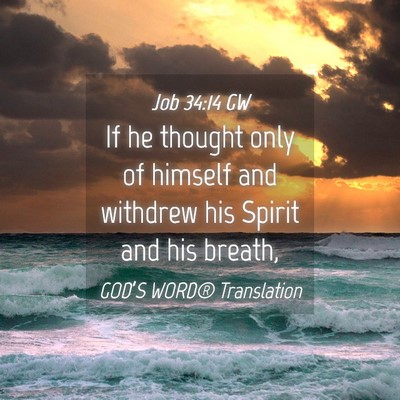 Picture 04 - Job 34:14 GW - If he thought only of himself and withdrew his - Bible Verse Picture