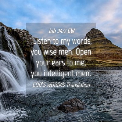 Picture 04 - Job 34:2 GW - “Listen to my words, you wise men. Open your - Bible Verse Picture