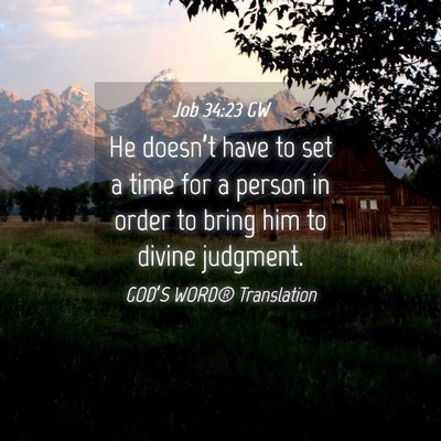 Picture 04 - Job 34:23 GW - He doesn’t have to set a time for a person in - Bible Verse Picture