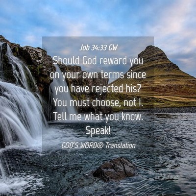 Picture 04 - Job 34:33 GW - Should God reward you on your own terms since you - Bible Verse Picture