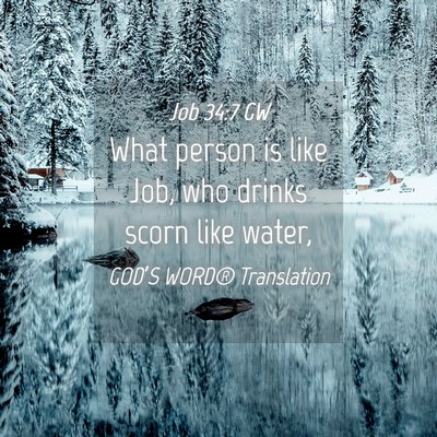 Picture 04 - Job 34:7 GW - What person is like Job, who drinks scorn like - Bible Verse Picture