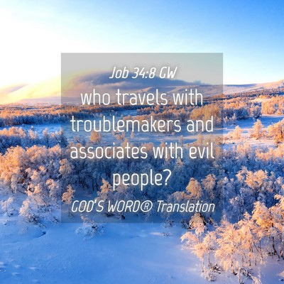 Picture 04 - Job 34:8 GW - who travels with troublemakers and associates - Bible Verse Picture