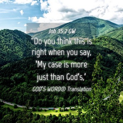 Picture 04 - Job 35:2 GW - “Do you think this is right when you say, ‘My - Bible Verse Picture