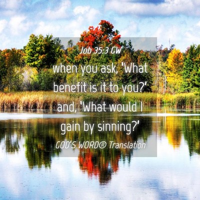 Picture 04 - Job 35:3 GW - when you ask, ‘What benefit is it to you?’ - Bible Verse Picture