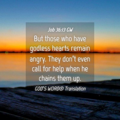 Picture 04 - Job 36:13 GW - But those who have godless hearts remain angry. - Bible Verse Picture
