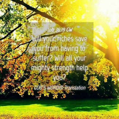 Picture 04 - Job 36:19 GW - Will your riches save you from having to suffer? - Bible Verse Picture