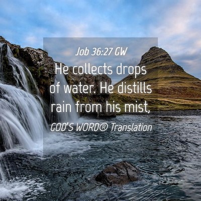 Picture 04 - Job 36:27 GW - He collects drops of water. He distills rain from - Bible Verse Picture