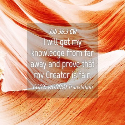 Picture 04 - Job 36:3 GW - I will get my knowledge from far away and prove - Bible Verse Picture