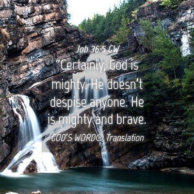 Picture 04 - Job 36:5 GW - “Certainly, God is mighty. He doesn’t despise - Bible Verse Picture