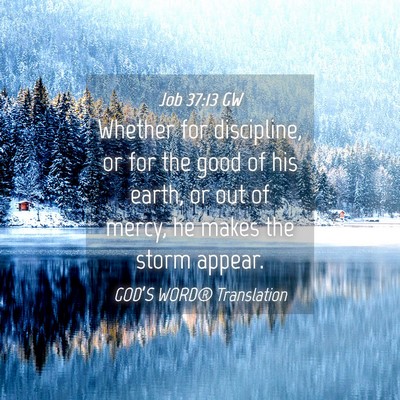 Picture 04 - Job 37:13 GW - Whether for discipline, or for the good of his - Bible Verse Picture