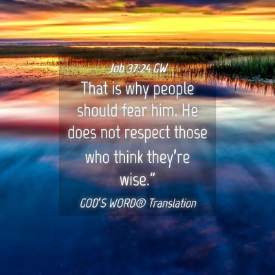 Picture 04 - Job 37:24 GW - That is why people should fear him. He does not - Bible Verse Picture