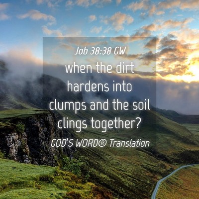 Picture 04 - Job 38:38 GW - when the dirt hardens into clumps and the soil - Bible Verse Picture
