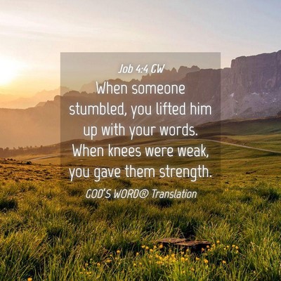 Picture 04 - Job 4:4 GW - When someone stumbled, you lifted him up with - Bible Verse Picture