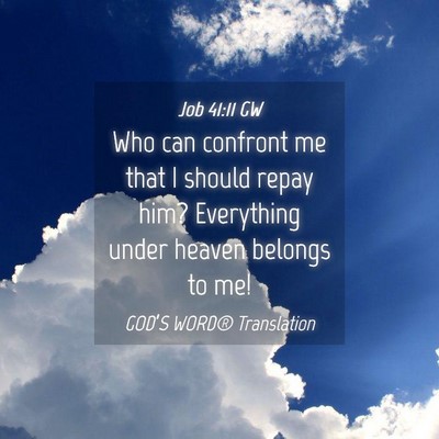 Picture 04 - Job 41:11 GW - Who can confront me that I should repay him? - Bible Verse Picture
