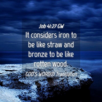 Picture 04 - Job 41:27 GW - It considers iron to be like straw and bronze to - Bible Verse Picture