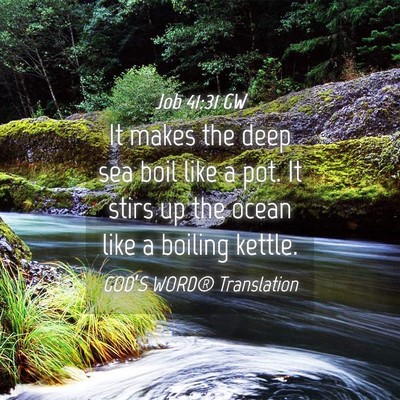 Picture 04 - Job 41:31 GW - It makes the deep sea boil like a pot. It stirs - Bible Verse Picture