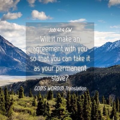 Picture 04 - Job 41:4 GW - Will it make an agreement with you so that you - Bible Verse Picture