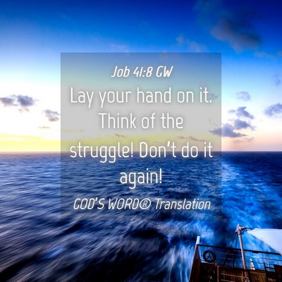 Picture 04 - Job 41:8 GW - Lay your hand on it. Think of the struggle! - Bible Verse Picture