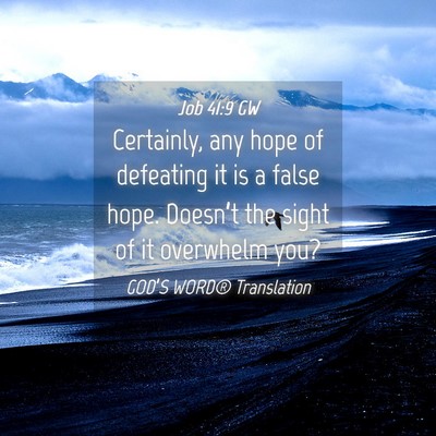 Picture 04 - Job 41:9 GW - Certainly, any hope of defeating it is a false - Bible Verse Picture