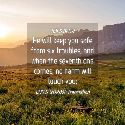 Picture 04 - Job 5:19 GW - He will keep you safe from six troubles, and when - Bible Verse Picture