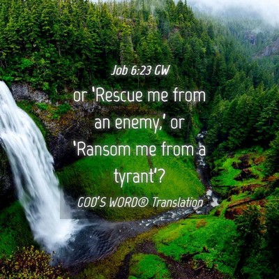 Picture 04 - Job 6:23 GW - or ‘Rescue me from an enemy,’ or ‘Ransom me - Bible Verse Picture