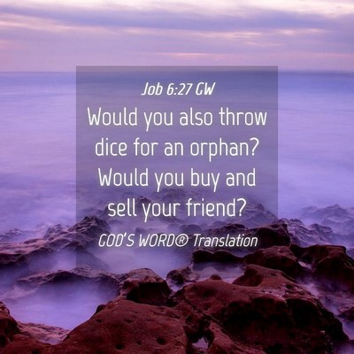 Picture 04 - Job 6:27 GW - Would you also throw dice for an orphan? Would - Bible Verse Picture