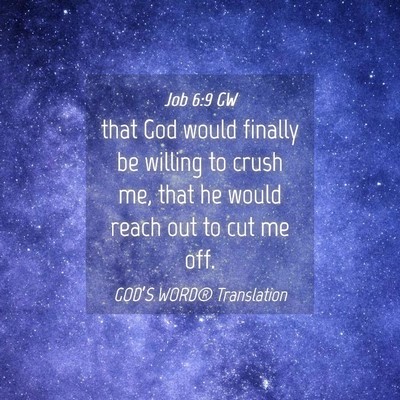 Picture 04 - Job 6:9 GW - that God would finally be willing to crush me, - Bible Verse Picture