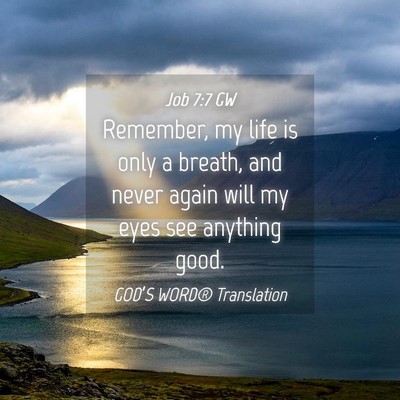 Picture 04 - Job 7:7 GW - Remember, my life is only a breath, and never - Bible Verse Picture