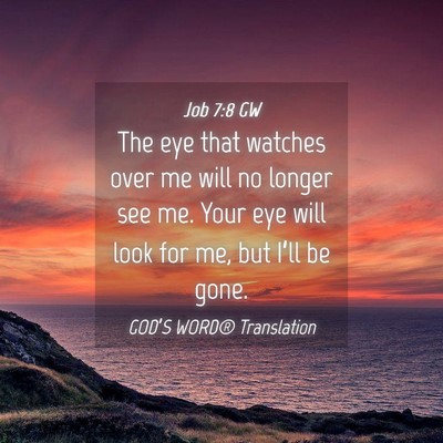 Picture 04 - Job 7:8 GW - The eye that watches over me will no longer see - Bible Verse Picture