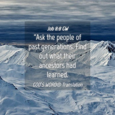 Picture 04 - Job 8:8 GW - “Ask the people of past generations. Find out - Bible Verse Picture