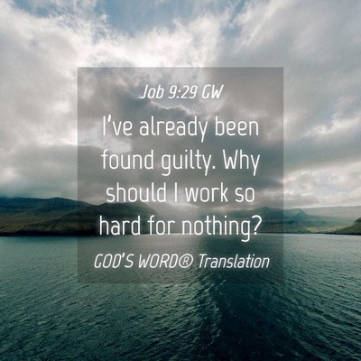 Picture 04 - Job 9:29 GW - I’ve already been found guilty. Why should I - Bible Verse Picture