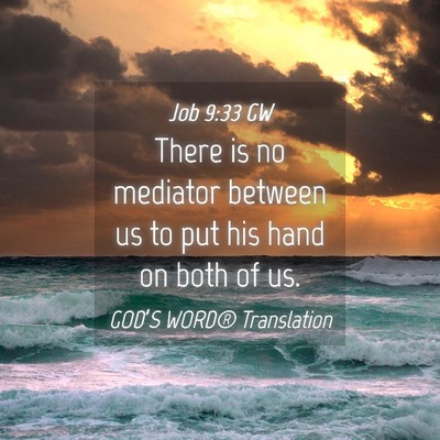 Picture 04 - Job 9:33 GW - There is no mediator between us to put his hand - Bible Verse Picture