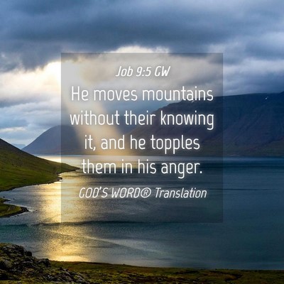Picture 04 - Job 9:5 GW - He moves mountains without their knowing it, and - Bible Verse Picture