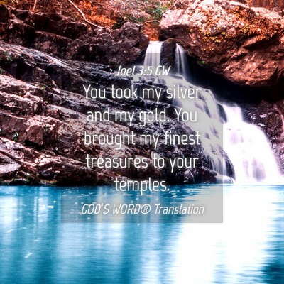 Picture 04 - Joel 3:5 GW - You took my silver and my gold. You brought my - Bible Verse Picture