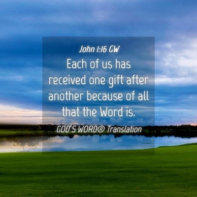 Picture 04 - John 1:16 GW - Each of us has received one gift after another - Bible Verse Picture