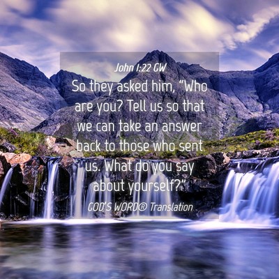Picture 04 - John 1:22 GW - So they asked him, “Who are you? Tell us so - Bible Verse Picture