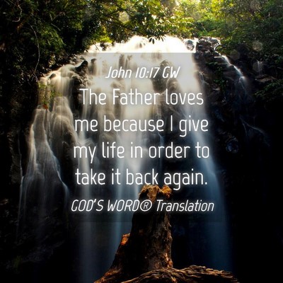 Picture 04 - John 10:17 GW - The Father loves me because I give my life in - Bible Verse Picture