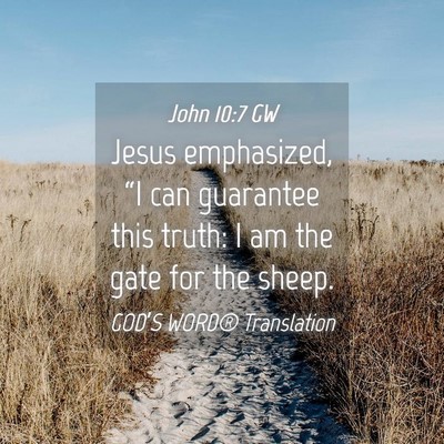 Picture 04 - John 10:7 GW - Jesus emphasized, “I can guarantee this truth: - Bible Verse Picture