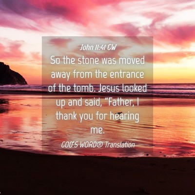 Picture 04 - John 11:41 GW - So the stone was moved away from the entrance of - Bible Verse Picture