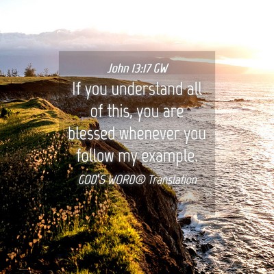 Picture 04 - John 13:17 GW - If you understand all of this, you are blessed - Bible Verse Picture