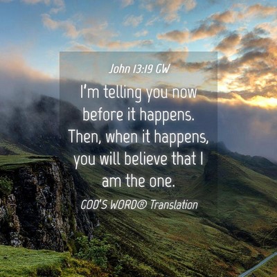 Picture 04 - John 13:19 GW - I’m telling you now before it happens. Then, - Bible Verse Picture