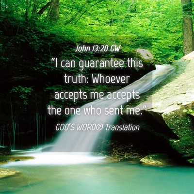 Picture 04 - John 13:20 GW - “I can guarantee this truth: Whoever accepts me - Bible Verse Picture