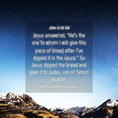 Picture 04 - John 13:26 GW - Jesus answered, “He’s the one to whom I will - Bible Verse Picture