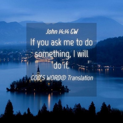 Picture 04 - John 14:14 GW - If you ask me to do something, I will do - Bible Verse Picture