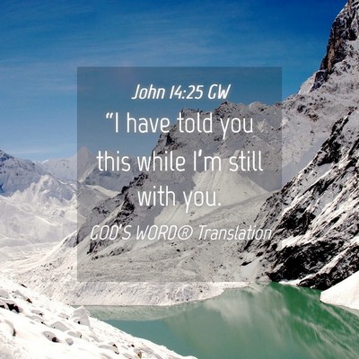 Picture 04 - John 14:25 GW - “I have told you this while I’m still with - Bible Verse Picture