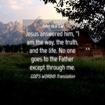 Picture 04 - John 14:6 GW - Jesus answered him, “I am the way, the truth, - Bible Verse Picture