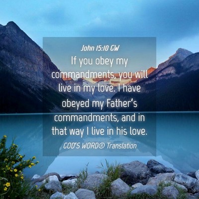 Picture 04 - John 15:10 GW - If you obey my commandments, you will live in my - Bible Verse Picture