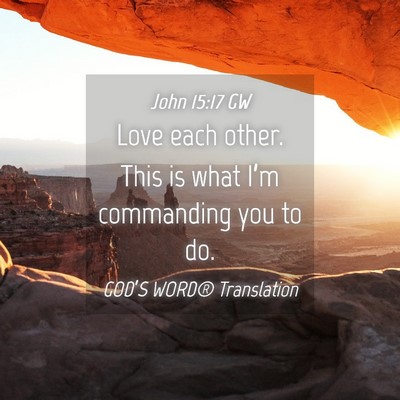 Picture 04 - John 15:17 GW - Love each other. This is what I’m commanding - Bible Verse Picture