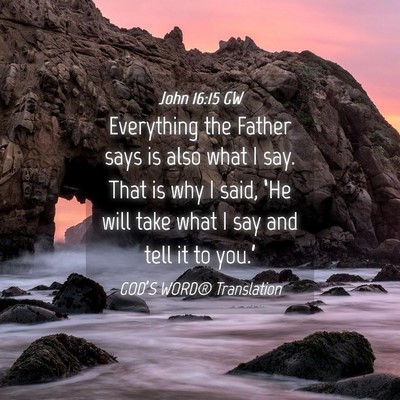 Picture 04 - John 16:15 GW - Everything the Father says is also what I say. - Bible Verse Picture