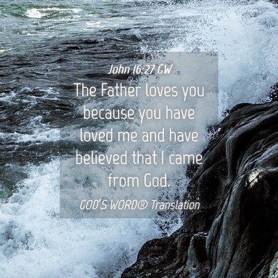 Picture 04 - John 16:27 GW - The Father loves you because you have loved me - Bible Verse Picture